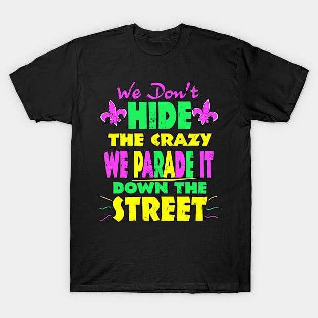 We don't hide the Crazy we parade it down the street. Funny Mardi Gras, fat tuesday T-Shirt by benyamine